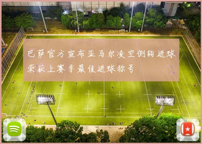 巴萨官方宣布亚马尔凌空侧钩进球荣获上赛季最佳进球称号