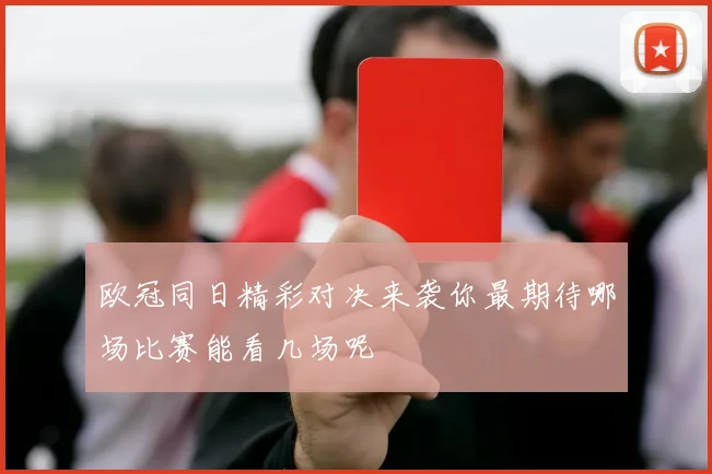 欧冠同日精彩对决来袭你最期待哪场比赛能看几场呢